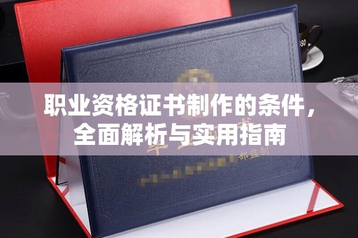 德保职业资格证书制作的条件，全面解析与实用指南